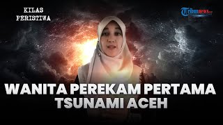 Cut Putri Perekam Detik-detik Tsunami Aceh 2004: Kalaupun Saya Mati Biar Dunia Tahu Kebesaran Allah