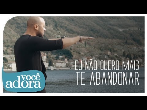 Ton Carfi - Eu Não Quero Mais Te Abandonar [Clipe Oficial]