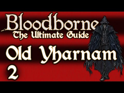 BLOODBORNE : THE ULTIMATE GUIDE 100% - PART 2 - OLD YHARNAM + BLOOD STARVED BEAST