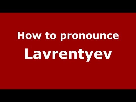How to pronounce Lavrentyev (Russian/Russia) - PronounceNames.com