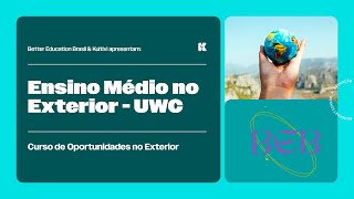 Ensino Médio no Exterior - UWC | Oportunidades no Exterior | Better Education Brasil | Aula 25