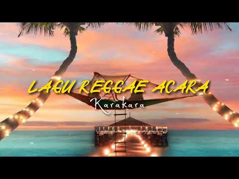 LAGU REGGAE ACARA | Karakara | Terbaru 2021