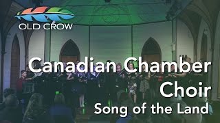 The Canadian Chamber Choir - Song of the Land (Old Crow Magazine)