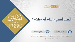 أيهما أفصح "ابنة" أم "بنت"؟ - الشيخ عبدالرحمن البراك (11931) image