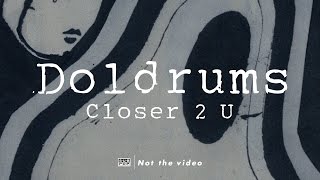 Doldrums - Closer 2 U