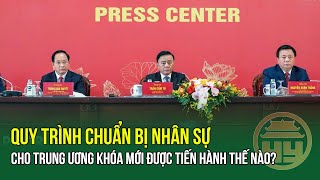 Đại hội XIV của Đảng: Quy trình chuẩn bị nhân sự cho Trung ương khóa mới