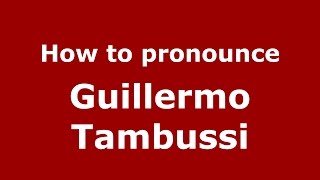 How to pronounce Guillermo Tambussi