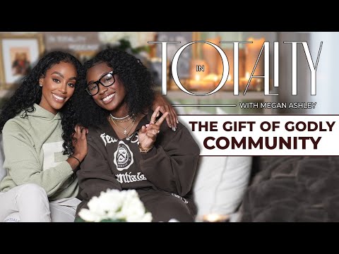 EP 82: The Gift of Godly Community | In Totality with Megan Ashley