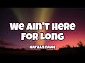 Nathan Dawe - We Ain't Here For Long ( Lyrics )
