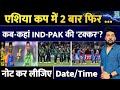 Asia Cup 2025 में 2 बार फिर कब कहां होगी India Vs Pakistan क