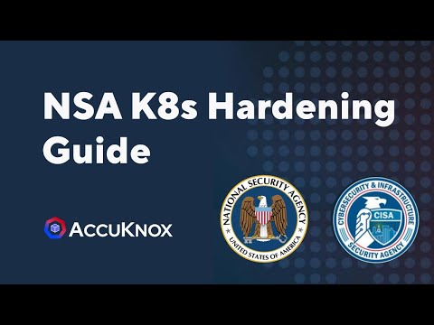 Maximize K8s Hardening | NSA and CISA Kubernetes Hardening Guide