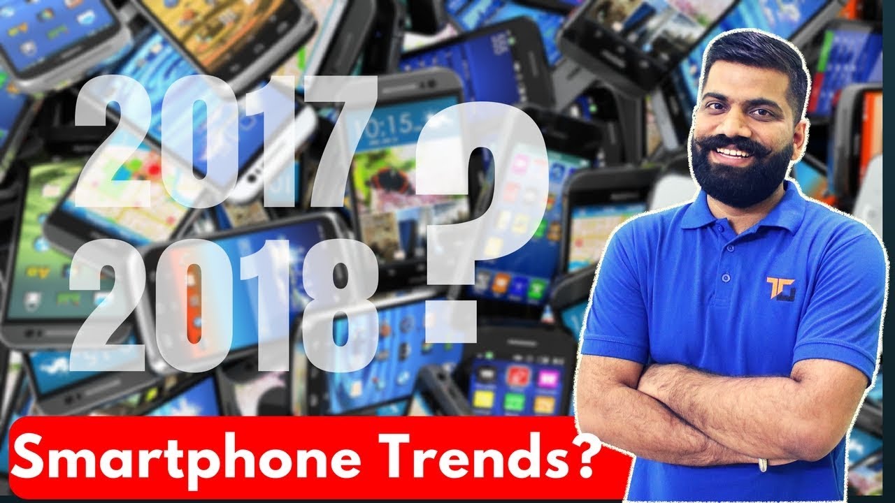 Top Smartphone Trends of 2017 - My Predictions for 2018?