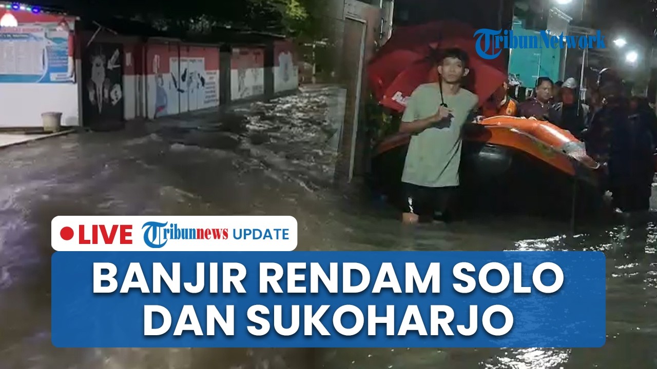 LIVE: Wilayah Solo dan Sukoharjo Tergenang Banjir Gara-gara Hujan Deras, Ratusan Warga Terdampak