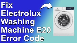How To Fix The Electrolux Washing Machine E20 Error Code - Meaning, Causes, & Solutions (Quick Fix)
