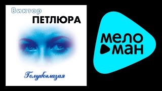 ВИКТОР ПЕТЛЮРА - ГОЛУБАГЛАЗАЯ / VIKTOR PETLYURA - GOLUBAGLAZAYA