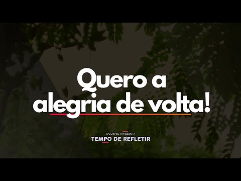 Quero a alegria de volta! - Tempo de Refletir 2671
