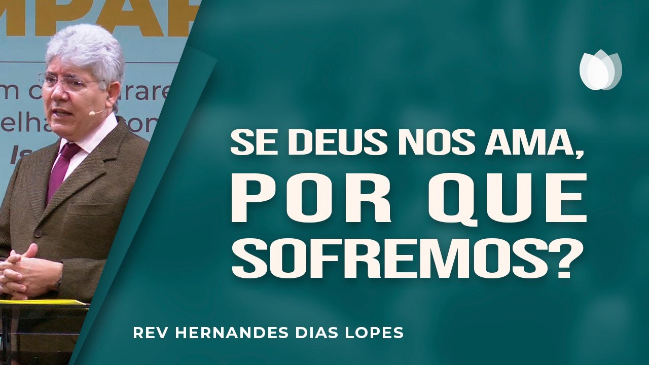 Se Deus nos ama, por que sofremos? | Rev. Hernandes Dias Lopes | IPP TV