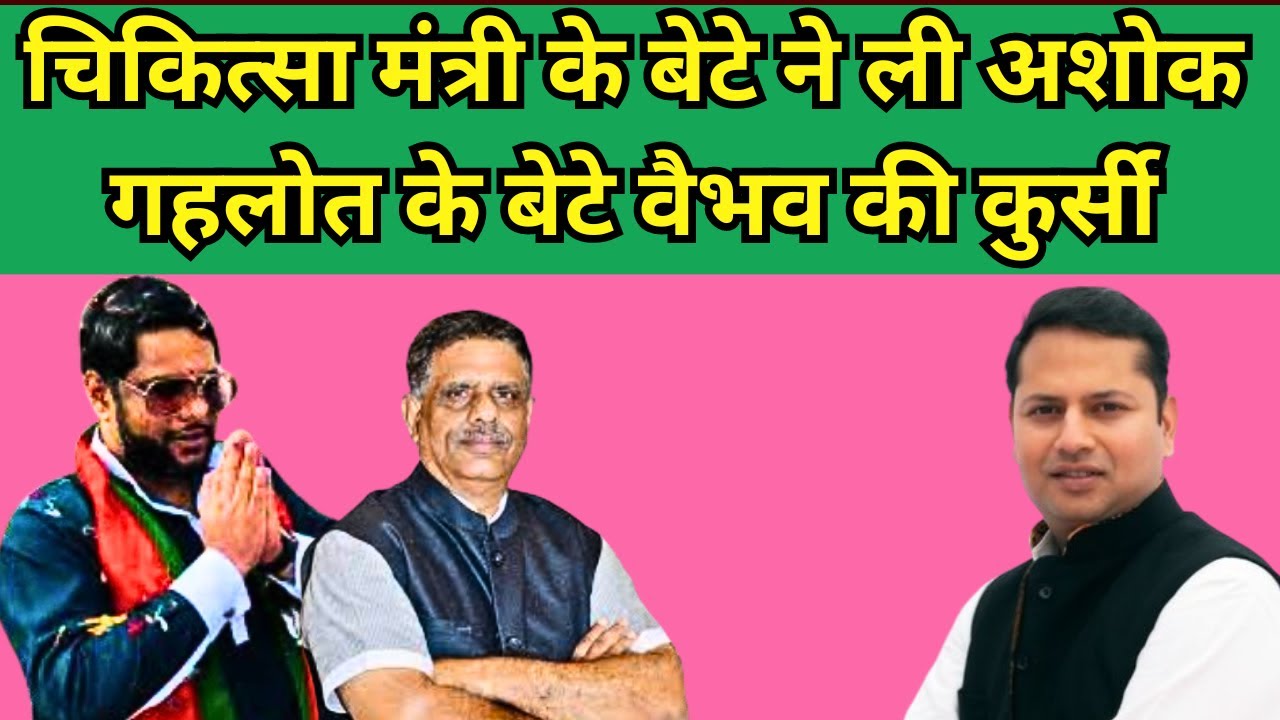 चिकित्सा मंत्री के बेटे ने ली अशोक गहलोत के बेटे वैभव की कुर्सी