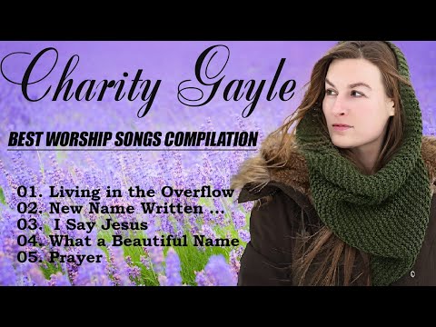 Soul Lifting Charity Gayle Worship Christian Songs Nonstop Collection - Charity Gayle Worship Songs