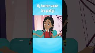 My teacher speaks too quickly!