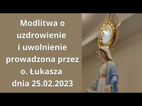 Modlitwa o uzdrowienie i uwolnienie prowadzona przez ojca Łukasza dnia 25.02.2023