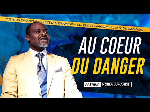 AU CŒUR DU DANGER | PASTEUR NOELA LUMANDE