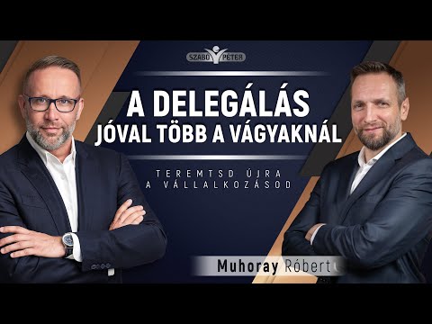 A delegálás jóval több a vágyaknál - Muhoray Róbert és Szabó Péter beszélgetése