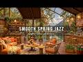 RAINY JAZZ MUSIC 🌸 SPRING COFFEE SHOP AMBIENCE &AMP; SMOOTH  ..