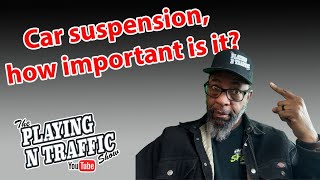 How important is your car suspension?  on The Playing N Traffic show