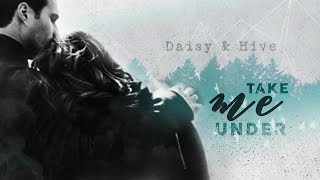 Hive x Daisy || Take Me Under