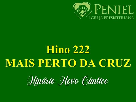 Hinário Novo Cântico, Hino 222   "Mais perto da cruz"