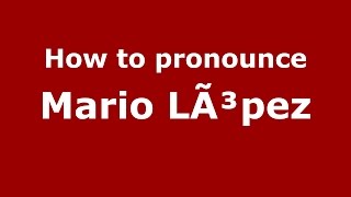 How to pronounce Mario L&atilde;&sup3;pez