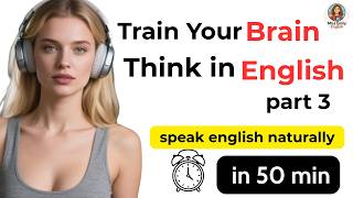 How to Train Your Brain to Think in English | Speak English Naturally Every Day  part 3