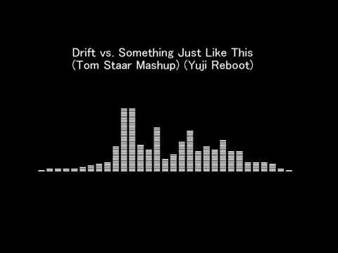 Drift vs. Something Just Like This (Tom Staar Mashup) (Yuji Reboot)