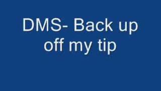 DMS- Back up off my tip