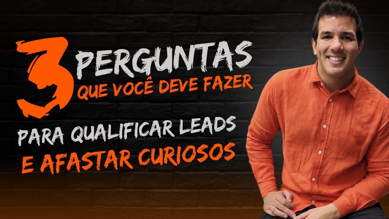 3 Perguntas Essenciais Que Você Deve Fazer Para Qualificar Leads e Afastar Curiosos