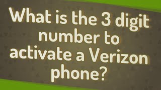 What is the 3 digit number to activate a Verizon phone?