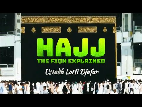 The fiqh of Hajj explained - Ustadh Lotfi Djafar