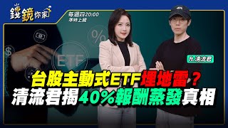 【錢鏡你家】台股主動式ETF埋地雷？ 清流君揭40%報酬蒸發真相｜鏡發財｜ ft.清流君｜鏡週刊