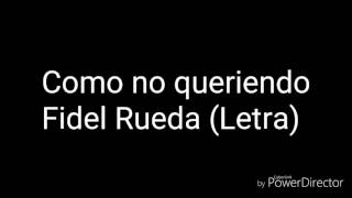 Fidel Rueda, como no queriendo(Letra)