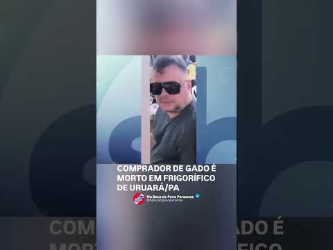 🚨 COMPRADOR DE GADO É MORTO EM FRIGORÍFICO DE URUARÁ/PA #notíciasdopará #pará