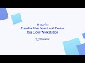 How to Transfer Files from Local to a Cloud Workstation 1