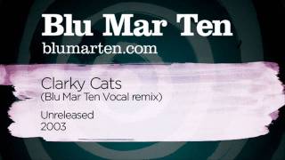 Blu Mar Ten - Clarky Cats (Blu Mar Ten Vocal remix) (Unreleased, 2003)