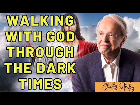 Charles Stanley - Walking With God Through the Dark Times
