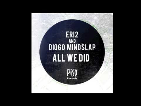ERI2, Diogo Mindslap   All we did Original mix   Piso Records
