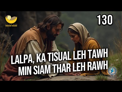 Lalpa Nen Chawlhna Tuikamah - 130 | Lalpa, ka tisual leh tawh, min siam thar leh rawh