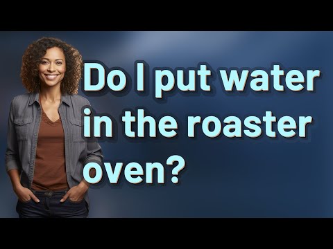 Do I put water in the roaster oven?