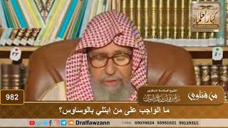 ما الواجب على من ابتلي بالوساوس؟