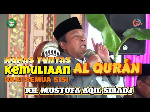 KUPAS TUNTAS KEMULIAAN AL QURÁN DARI SEMUA SISI | CERAMAH KH. MUSTOFA AQIL SIRADJ