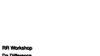 rr workshop - da difference
